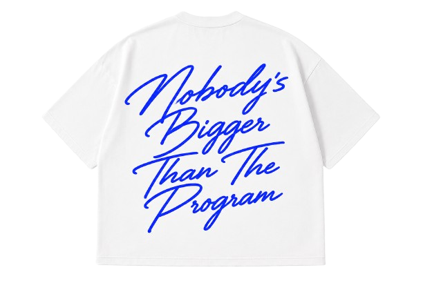 "Nobody's Bigger Than The Program" T-SHIRT