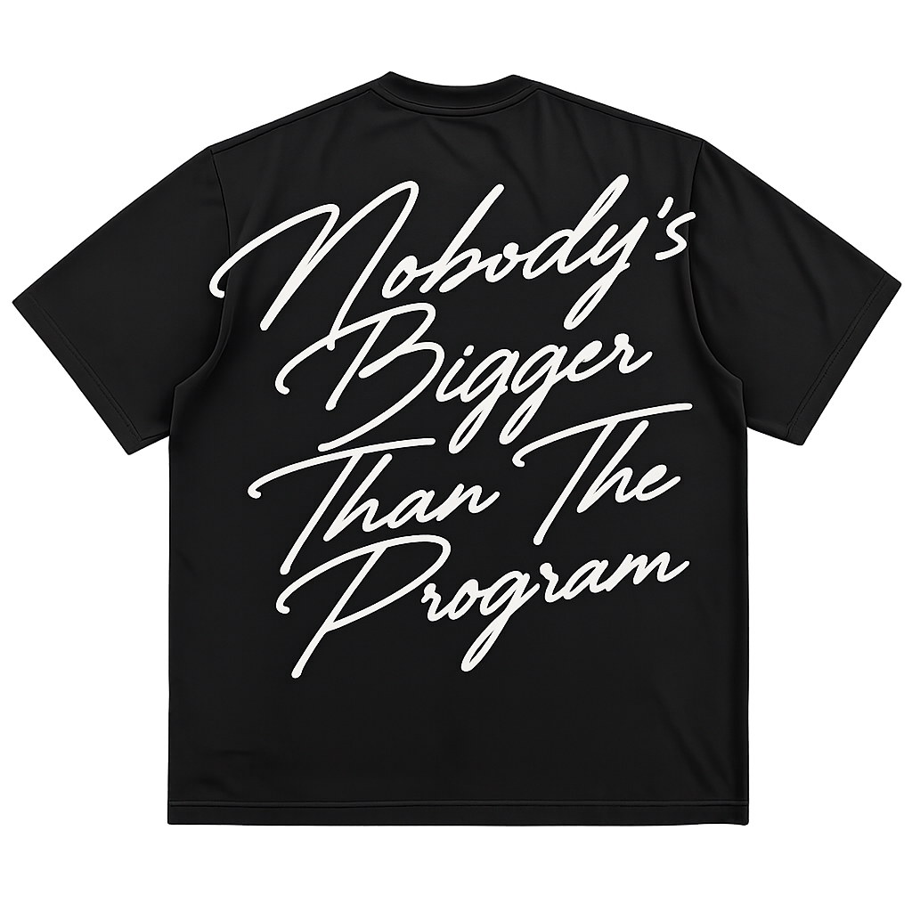 "Nobody's Bigger Than The Program" T-SHIRT