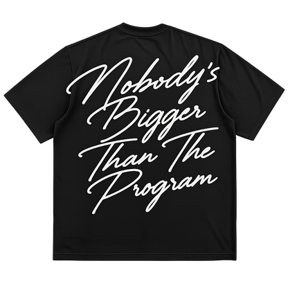 "Nobody's Bigger Than The Program" T-SHIRT