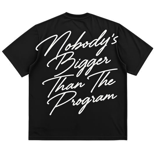 "Nobody's Bigger Than The Program" T-SHIRT