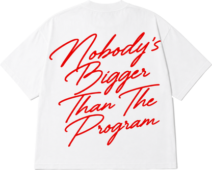 "Nobody's Bigger Than The Program" T-SHIRT