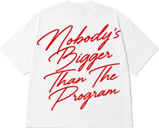 "Nobody's Bigger Than The Program" T-SHIRT